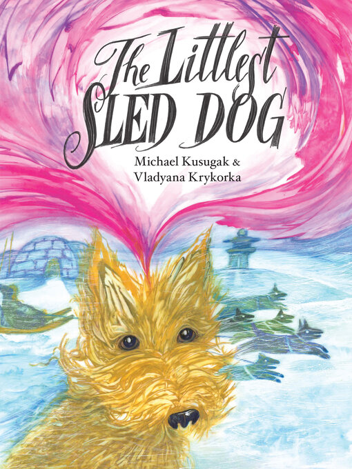 Michael Kusugak创作的The Littlest Sled Dog作品的详细信息 - 可供借阅